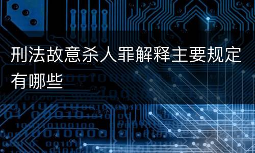 刑法故意杀人罪解释主要规定有哪些