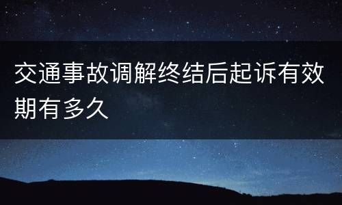 交通事故调解终结后起诉有效期有多久