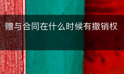 赠与合同在什么时候有撤销权