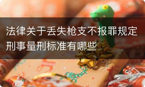 法律关于丢失枪支不报罪规定刑事量刑标准有哪些