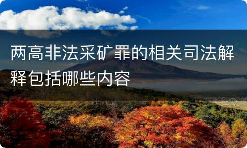 两高非法采矿罪的相关司法解释包括哪些内容