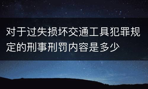 对于过失损坏交通工具犯罪规定的刑事刑罚内容是多少