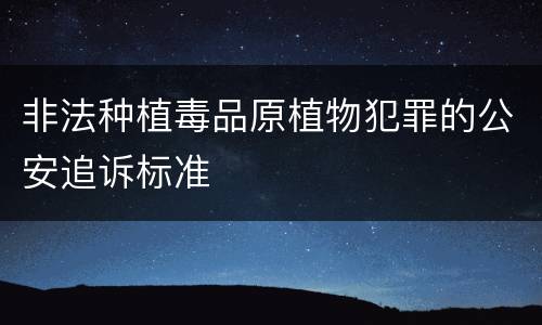 非法种植毒品原植物犯罪的公安追诉标准