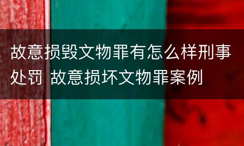 故意损毁文物罪有怎么样刑事处罚 故意损坏文物罪案例