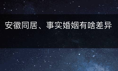 安徽同居、事实婚姻有啥差异