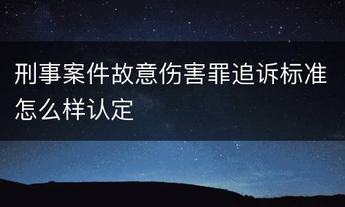 刑事案件故意伤害罪追诉标准怎么样认定