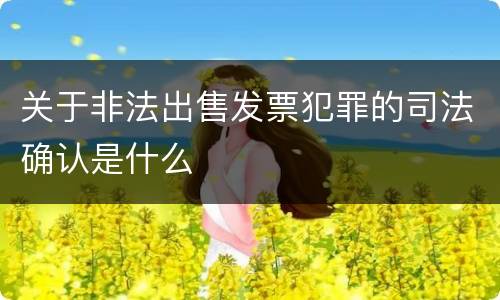 关于非法出售发票犯罪的司法确认是什么