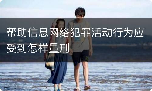 帮助信息网络犯罪活动行为应受到怎样量刑