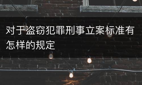 对于盗窃犯罪刑事立案标准有怎样的规定