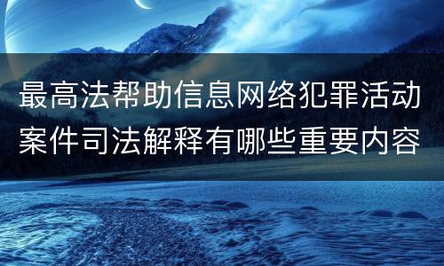 最高法帮助信息网络犯罪活动案件司法解释有哪些重要内容