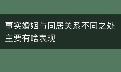 事实婚姻与同居关系不同之处主要有啥表现