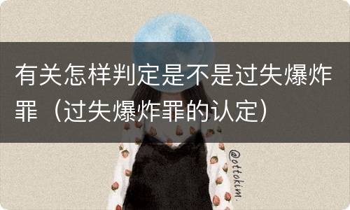 有关怎样判定是不是过失爆炸罪（过失爆炸罪的认定）