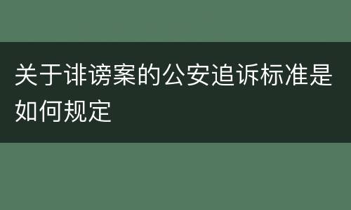 关于诽谤案的公安追诉标准是如何规定