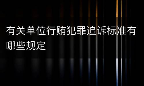 有关单位行贿犯罪追诉标准有哪些规定