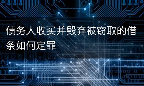 债务人收买并毁弃被窃取的借条如何定罪