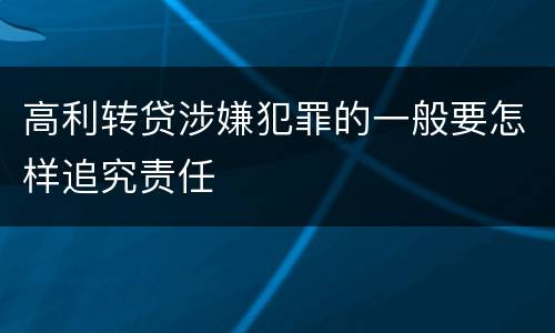 高利转贷涉嫌犯罪的一般要怎样追究责任