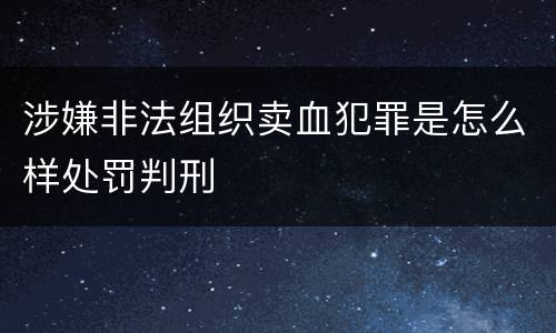 涉嫌非法组织卖血犯罪是怎么样处罚判刑