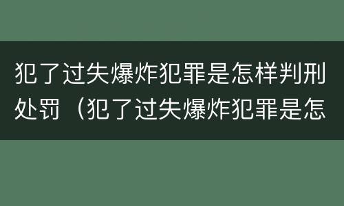 犯了过失爆炸犯罪是怎样判刑处罚（犯了过失爆炸犯罪是怎样判刑处罚多少钱）