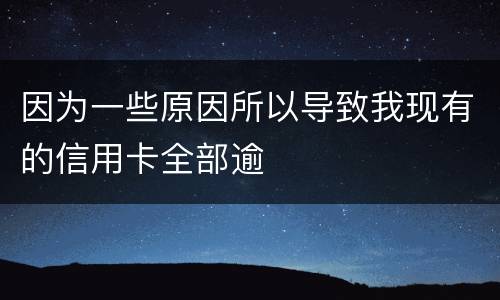 因为一些原因所以导致我现有的信用卡全部逾