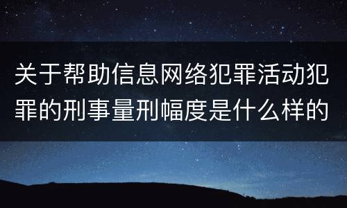 关于帮助信息网络犯罪活动犯罪的刑事量刑幅度是什么样的