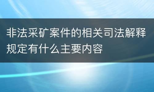 非法采矿案件的相关司法解释规定有什么主要内容