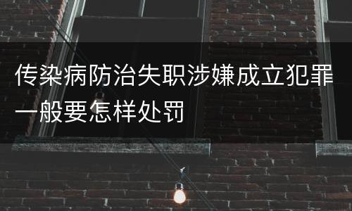 传染病防治失职涉嫌成立犯罪一般要怎样处罚
