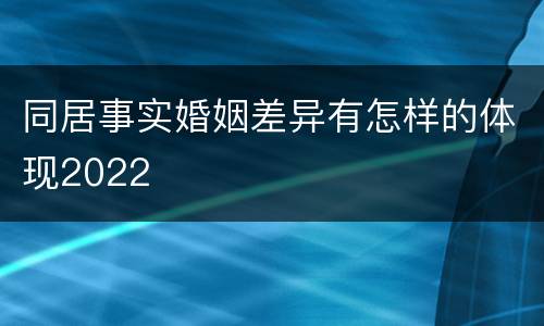 同居事实婚姻差异有怎样的体现2022