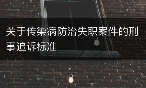 关于传染病防治失职案件的刑事追诉标准