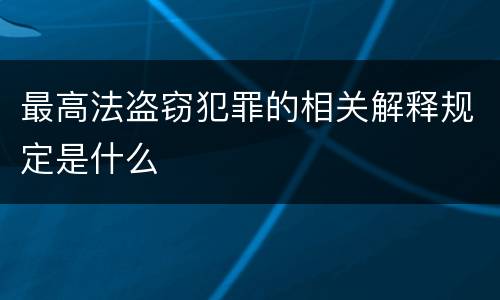 最高法盗窃犯罪的相关解释规定是什么