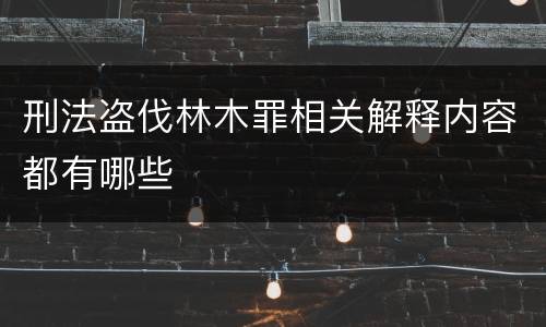刑法盗伐林木罪相关解释内容都有哪些