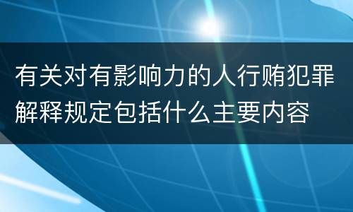 有关对有影响力的人行贿犯罪解释规定包括什么主要内容