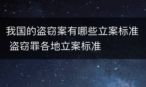 我国的盗窃案有哪些立案标准 盗窃罪各地立案标准