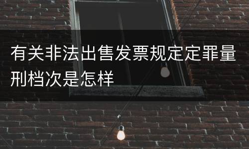 有关非法出售发票规定定罪量刑档次是怎样