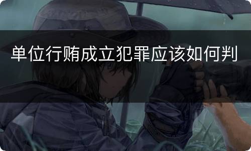 单位行贿成立犯罪应该如何判