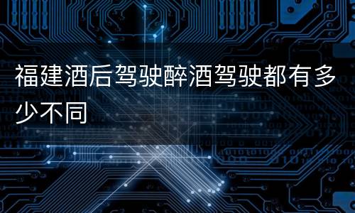福建酒后驾驶醉酒驾驶都有多少不同