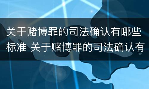 关于赌博罪的司法确认有哪些标准 关于赌博罪的司法确认有哪些标准和规定