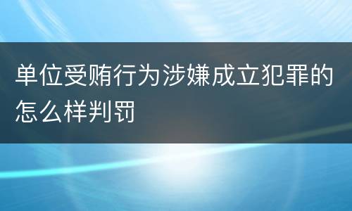 单位受贿行为涉嫌成立犯罪的怎么样判罚