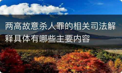 两高故意杀人罪的相关司法解释具体有哪些主要内容