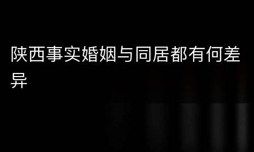 陕西事实婚姻与同居都有何差异