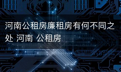河南公租房廉租房有何不同之处 河南 公租房