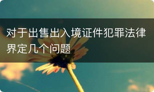 对于出售出入境证件犯罪法律界定几个问题