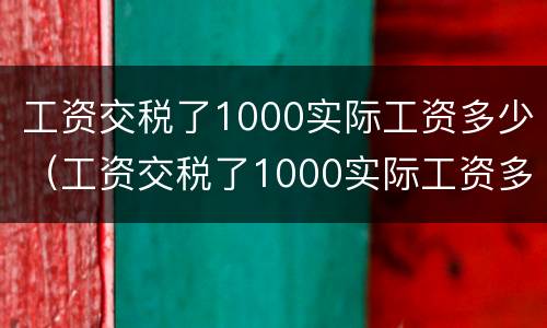 工资交税了1000实际工资多少（工资交税了1000实际工资多少钱）