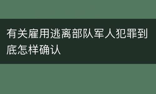 有关雇用逃离部队军人犯罪到底怎样确认