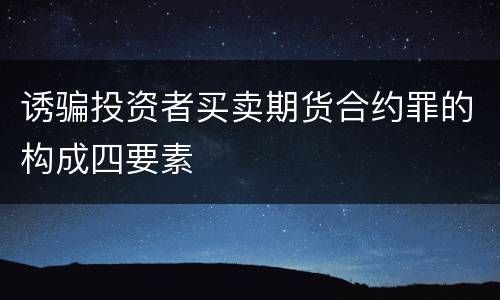诱骗投资者买卖期货合约罪的构成四要素