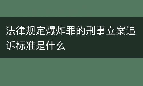 法律规定爆炸罪的刑事立案追诉标准是什么
