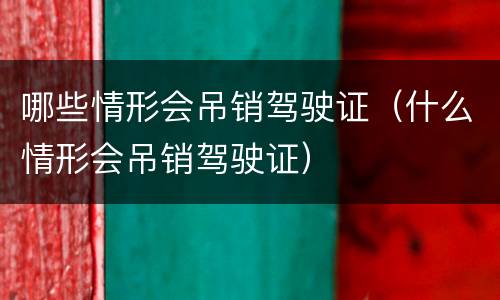 哪些情形会吊销驾驶证（什么情形会吊销驾驶证）