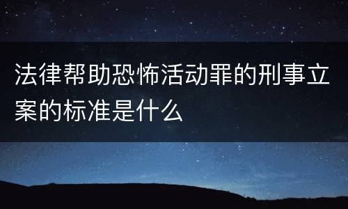 法律帮助恐怖活动罪的刑事立案的标准是什么