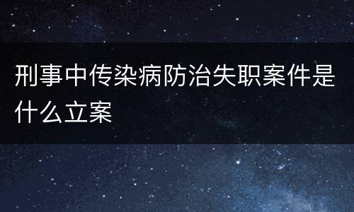 刑事中传染病防治失职案件是什么立案