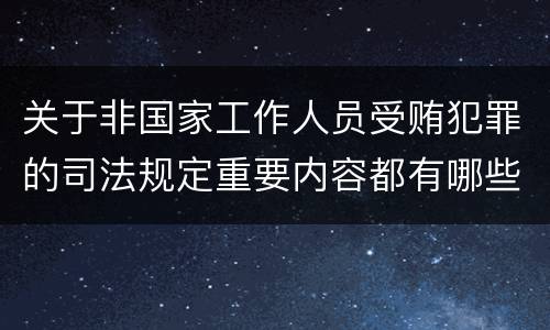 关于非国家工作人员受贿犯罪的司法规定重要内容都有哪些