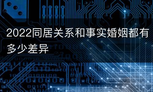 2022同居关系和事实婚姻都有多少差异